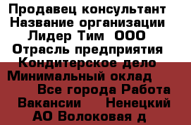 Продавец-консультант › Название организации ­ Лидер Тим, ООО › Отрасль предприятия ­ Кондитерское дело › Минимальный оклад ­ 26 000 - Все города Работа » Вакансии   . Ненецкий АО,Волоковая д.